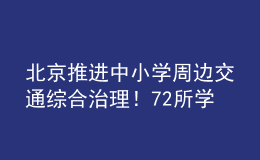 北京推進中小學周邊交通綜合治理！72所學校被納入重點測評名單