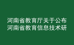 河南省教育廳關于公布河南省教育信息技術研究2020年課題立項名單的通知