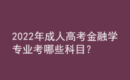 2022年成人高考金融學(xué)專業(yè)考哪些科目？