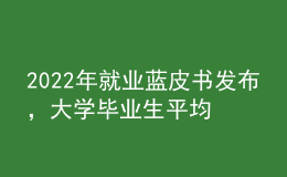 2022年就業(yè)藍皮書發(fā)布，大學畢業(yè)生平均月收入揭曉