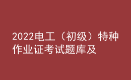2022電工（初級）特種作業(yè)證考試題庫及模擬考試