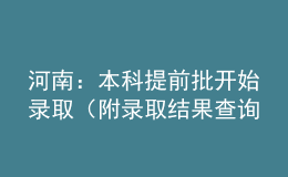 河南：本科提前批開始錄?。ǜ戒浫〗Y(jié)果查詢方式）