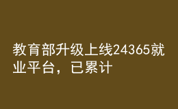 教育部升級上線24365就業(yè)平臺，已累計提供崗位1124萬個