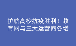 護(hù)航高校抗疫勝利！教育網(wǎng)與三大運(yùn)營(yíng)商各增一條百G互聯(lián)互通帶寬