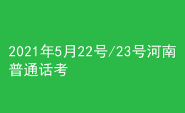 2021年5月22號/23號河南普通話考試報名進行中