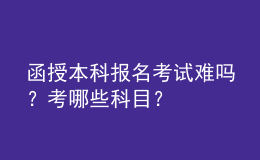 函授本科報名考試難嗎？考哪些科目？