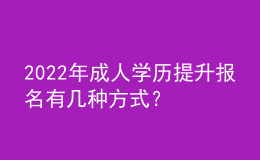 2022年成人學(xué)歷提升報(bào)名有幾種方式？ 