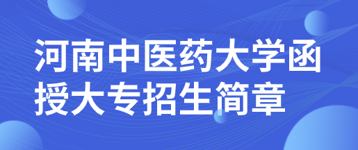 2022年河南的中醫(yī)藥專業(yè)大學(xué)函授大專招生簡章（含專業(yè)及學(xué)費）
