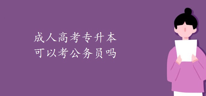 成人高考專升本可以考公務(wù)員嗎