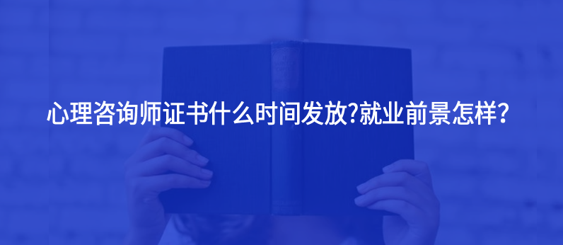 心理咨詢師證書什么時間發(fā)放?就業(yè)前景怎樣？