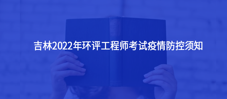 吉林2022年環(huán)評工程師考試疫情防控須知