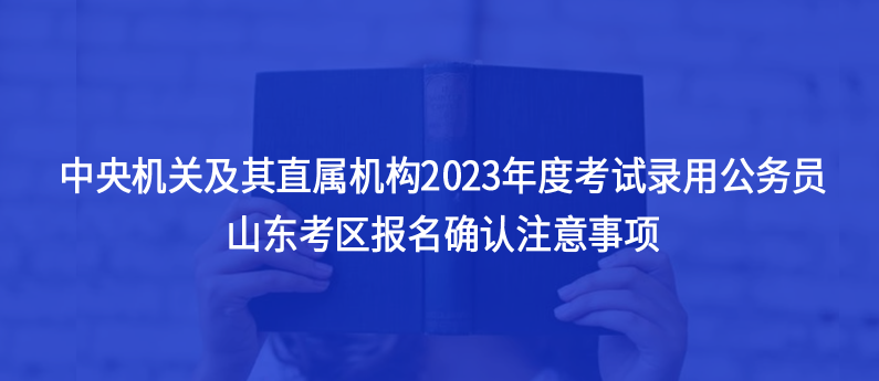 山東考生注意，2023中央機(jī)關(guān)及其直屬機(jī)構(gòu)考試錄用公務(wù)員注意事項(xiàng)