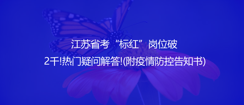 江蘇省考“標紅”崗位破2千!熱門疑問解答!(附疫情防控告知書)