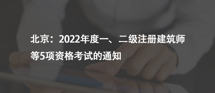 北京：2022年度一、二級(jí)注冊(cè)建筑師等5項(xiàng)資格考試的通知