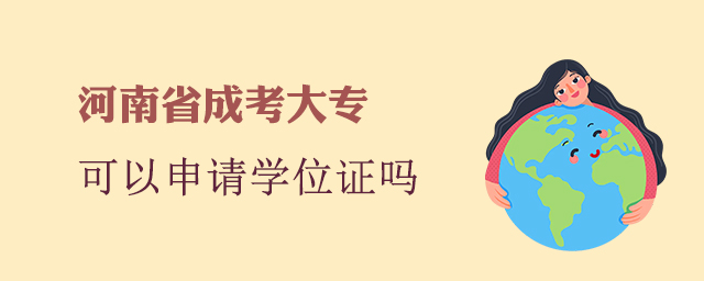 河南成考大?？梢陨暾垖W(xué)位證嗎？