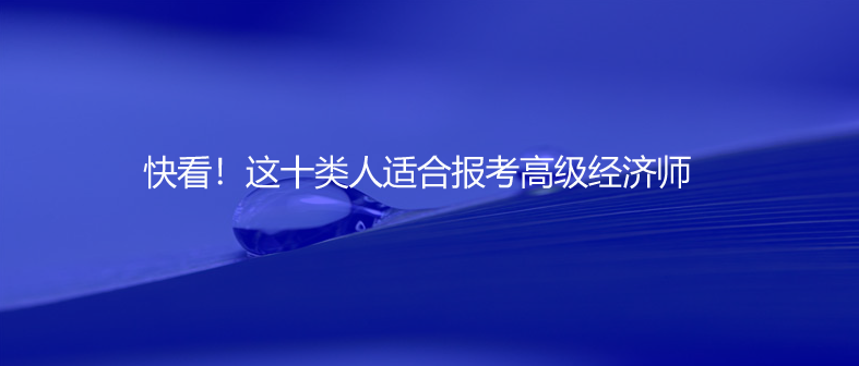 快看！這十類人適合報考高級經(jīng)濟(jì)師