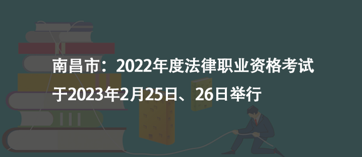 南昌市：2022年度法律職業(yè)資格考試于2023年2月25日、26日舉行