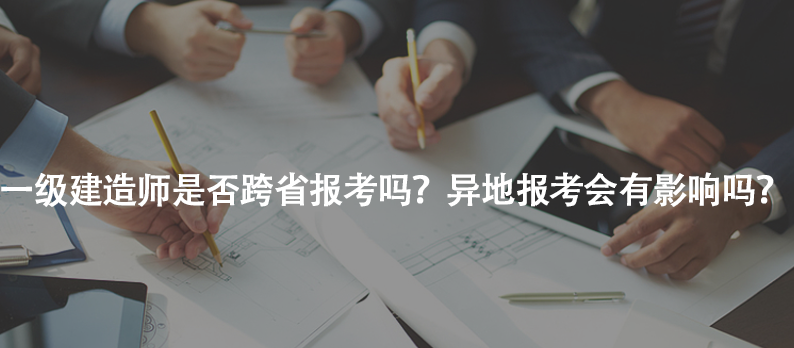 一級建造師是否跨省報考嗎？異地報考會有影響嗎？