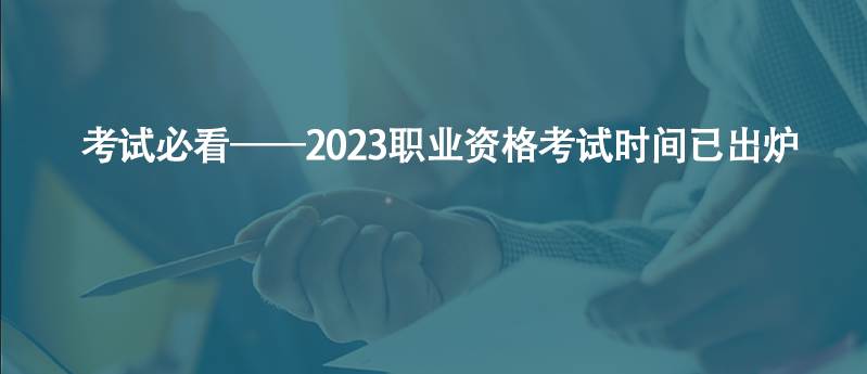 考試必看——2023職業(yè)資格考試時(shí)間已出爐